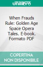 When Frauds Rule: Golden Age Space Opera Tales. E-book. Formato PDF ebook