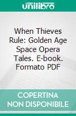 When Thieves Rule: Golden Age Space Opera Tales. E-book. Formato PDF ebook