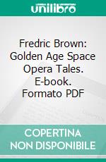 Fredric Brown: Golden Age Space Opera Tales. E-book. Formato PDF ebook di Mack Reynolds