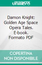 Damon Knight: Golden Age Space Opera Tales. E-book. Formato PDF ebook di Damon Knight