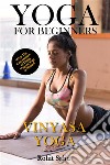 Yoga For Beginners: Vinyasa YogaThe Complete Guide to Master Vinyasa Yoga; Benefits, Essentials, Asanas (with Pictures), Pranayamas, Safety Tips, Common Mistakes, FAQs, and Common Myths. E-book. Formato EPUB ebook