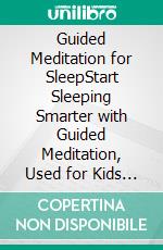 Guided Meditation for SleepStart Sleeping Smarter with Guided Meditation, Used for Kids and Adults to Have a Better Night's Rest!. E-book. Formato EPUB ebook di Harmony Academy