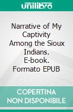 Narrative of My Captivity Among the Sioux Indians. E-book. Formato EPUB ebook