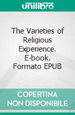 The Varieties of Religious Experience. E-book. Formato EPUB ebook di William James