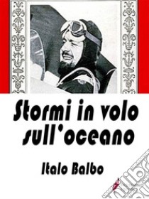 Stormi in volo sull'oceano. E-book. Formato EPUB ebook di Italo Balbo