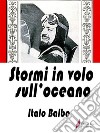 Stormi in volo sull'oceano. E-book. Formato EPUB ebook di Italo Balbo