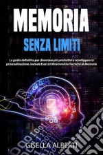 Memoria Senza LimitiLa guida definitiva per diventare più produttivi e sconfiggere la procrastinazione. Include Esercizi Mnemonici e Tecniche di Memoria. E-book. Formato EPUB ebook