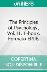 The Principles of Psychology, Vol. II. E-book. Formato EPUB ebook di William James