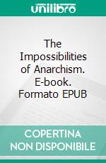 The Impossibilities of Anarchism. E-book. Formato EPUB ebook di Bernard Shaw