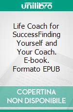 Life Coach for SuccessFinding Yourself and Your Coach. E-book. Formato EPUB ebook