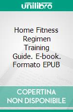 Home Fitness Regimen Training  Guide. E-book. Formato EPUB ebook