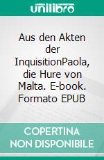 Aus den Akten der InquisitionPaola, die Hure von Malta. E-book. Formato EPUB ebook