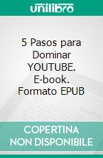 5 Pasos para Dominar YOUTUBE. E-book. Formato EPUB ebook