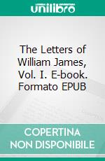 The Letters of William James, Vol. I. E-book. Formato EPUB ebook