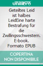 Geteiltes Leid ist halbes LeidEine harte Bestrafung für die Zwillingsschwestern. E-book. Formato EPUB ebook di Isabel de Agony