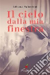 Il cielo dalla mia finestra. E-book. Formato EPUB ebook di Liliana Sghettini