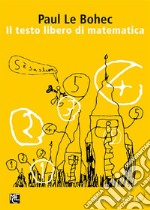 Il testo libero di matematicaUn modo creativo di insegnare/imparare la matematica. E-book. Formato PDF