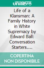 Life of a Klansman: A Family History in White Supremacy by Edward Ball: Conversation Starters. E-book. Formato EPUB ebook