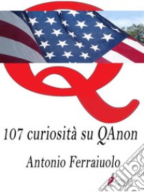 107 curiosità su QAnon. E-book. Formato EPUB ebook di Antonio Ferraiuolo