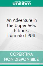 An Adventure in the Upper Sea. E-book. Formato EPUB ebook