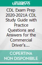 CDL Exam Prep 2020-2021A CDL Study Guide with Practice Questions and Answers for the Commercial Driver's License Exam (Test Preparation Book). E-book. Formato EPUB ebook di Jerry Johnson