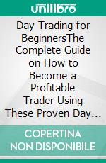 Day Trading for BeginnersThe Complete Guide on How to Become a Profitable Trader Using These Proven Day Trading Techniques and Strategies. Includes Stocks, Options, ETFs, Forex & Futures. E-book. Formato EPUB ebook di Adam Edwards