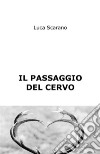 Il passaggio del cervo. E-book. Formato EPUB ebook di Luca Scarano