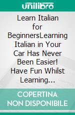 Learn Italian for BeginnersLearning Italian in Your Car Has Never Been Easier! Have Fun Whilst Learning Fantastic Exercises for Accurate Pronunciations, Daily-Used Phrases, and Vocabulary!. E-book. Formato EPUB ebook