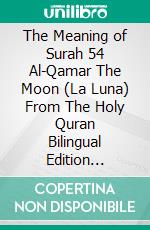 The Meaning of Surah 54 Al-Qamar The Moon (La Luna) From The Holy Quran Bilingual Edition English Spanish. E-book. Formato PDF ebook