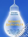 Rendite da royaltyCome creare rendite automatiche trasformando le tue idee ed il tuo genio personale in reddito da royalty. E-book. Formato EPUB ebook