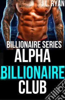 Alpha Billionaire ClubBillionaire Series. E-book. Formato EPUB ebook di J.L. Ryan