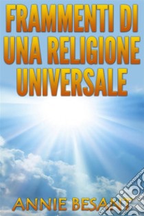 Frammenti di una Religione universale. E-book. Formato EPUB ebook di Annie Besant