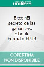 BitcoinEl secreto de las ganancias. E-book. Formato EPUB