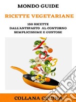 Ricette vegetariane150 ricette dall'antipasto al contorno semplicissime e gustose. E-book. Formato PDF ebook