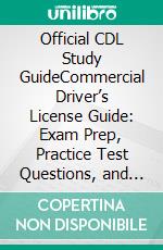 Official CDL Study GuideCommercial Driver’s License Guide: Exam Prep, Practice Test Questions, and Beginner Friendly Training for Classes A, B, & C.. E-book. Formato EPUB ebook