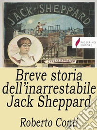 Breve storia dell'inarrestabile Jack Sheppard. E-book. Formato EPUB ebook