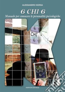 6 chi 6Manuale per la conoscenza  delle personalità psicologiche. E-book. Formato EPUB ebook di Alessandro Norsa