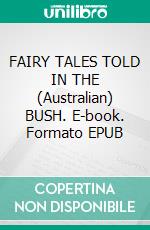 FAIRY TALES TOLD IN THE (Australian) BUSH. E-book. Formato EPUB ebook di Sister Agnes