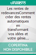 Les rentes de redevancesComment créer des rentes automatiques en transformant vos idées et votre génie personnel en revenus de redevances. E-book. Formato EPUB ebook di Stefano Calicchio