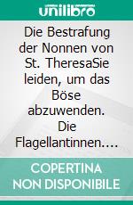 Die Bestrafung der Nonnen von St. TheresaSie leiden, um das Böse abzuwenden. Die Flagellantinnen. E-book. Formato EPUB ebook di Isabel de Agony