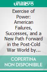 Exercise of Power: American Failures, Successes, and a New Path Forward in the Post-Cold War World by Robert M. Gates: Conversation Starters. E-book. Formato EPUB ebook