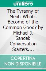 The Tyranny of Merit: What's Become of the Common Good? by Michael J. Sandel: Conversation Starters. E-book. Formato EPUB ebook