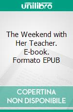 The Weekend with Her Teacher. E-book. Formato EPUB ebook