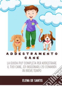 Addestramento CaneLa guida più completa per addestrare il tuo cane, ed insegnargli 20 comandi in breve tempo. E-book. Formato PDF ebook di Gisella Alberti