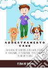 Addestramento CaneLa guida più completa per addestrare il tuo cane, ed insegnargli 20 comandi in breve tempo. E-book. Formato PDF ebook