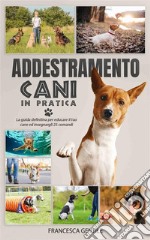 Addestramento cani in praticaLa guida definitiva per educare il tuo cane ed insegnargli 25 comandi. E-book. Formato EPUB