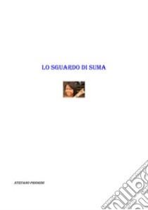 Lo Sguardo di Suma. E-book. Formato EPUB ebook di Stefano Priorini