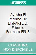 Ayesha El Retorno De EllaPARTE 2. E-book. Formato EPUB ebook di Henry Rider Haggard