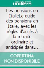 Les pensions en ItalieLe guide des pensions en Italie, avec les règles d'accès à la retraite ordinaire et anticipée dans le système public et privé. E-book. Formato EPUB ebook di Stefano Calicchio