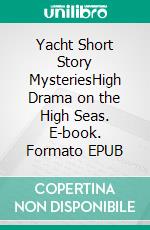 Yacht Short Story MysteriesHigh Drama on the High Seas. E-book. Formato EPUB ebook di Christian Stahl